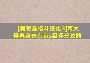 [奥特曼格斗进化3]两大怪兽袭击东京s级评分攻略